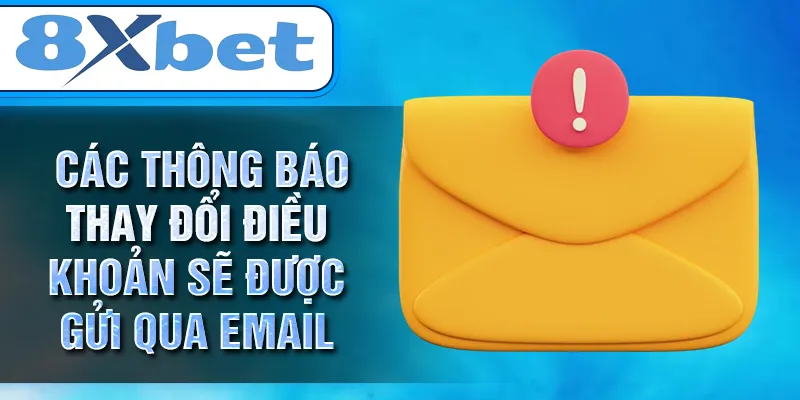 Các thông báo thay đổi điều khoản sẽ được gửi qua email Các thông báo thay đổi điều khoản sẽ được gửi qua email