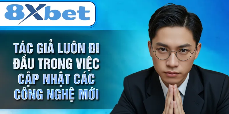 Tác giả luôn đi đầu trong việc cập nhật các công nghệ mới