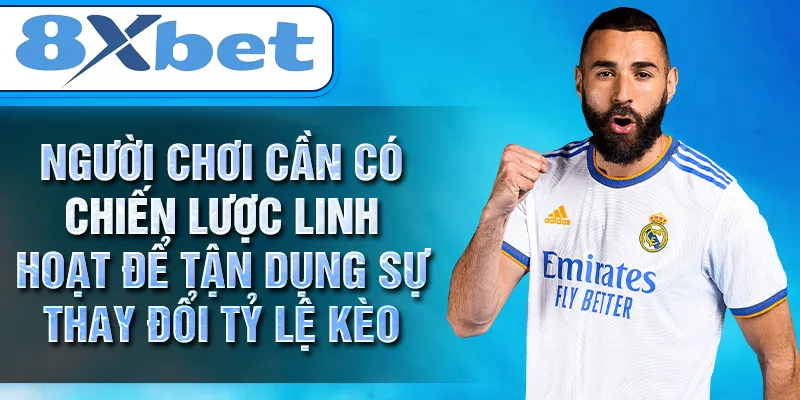 Người chơi cần có chiến lược linh hoạt để tận dụng sự thay đổi tỷ lệ kèo