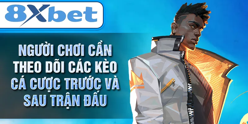 Người chơi cần theo dõi các kèo cá cược trước và sau trận đấu Người chơi cần theo dõi các kèo cá cược trước và sau trận đấu