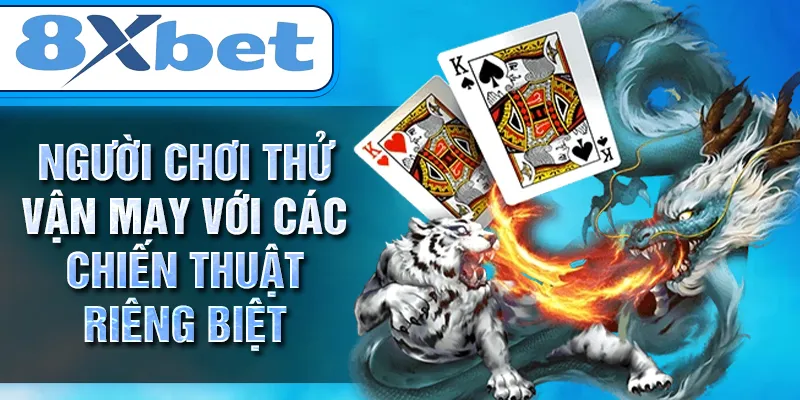 Người chơi thử vận may với các chiến thuật riêng biệt