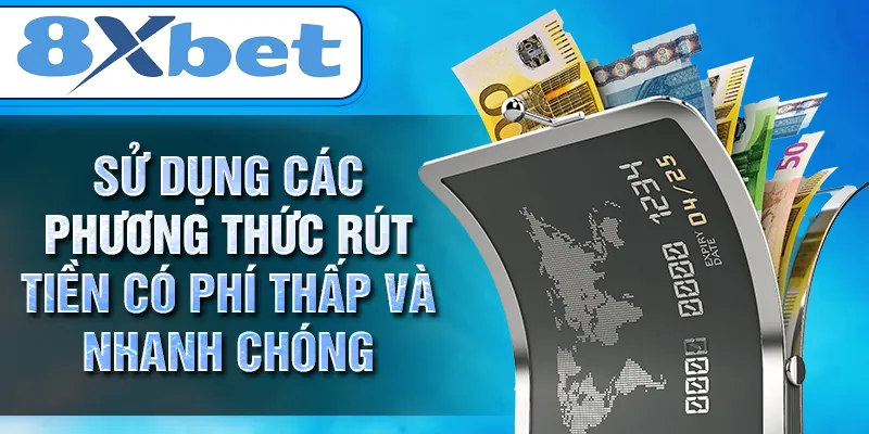 Sử dụng các phương thức rút tiền có phí thấp và nhanh chóng Sử dụng các phương thức rút tiền có phí thấp và nhanh chóng