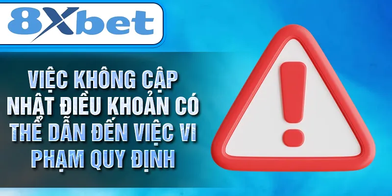 Việc không cập nhật điều khoản có thể dẫn đến việc vi phạm quy định Việc không cập nhật điều khoản có thể dẫn đến việc vi phạm quy định