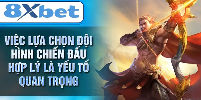 Việc lựa chọn đội hình chiến đấu hợp lý là yếu tố quan trọng Việc lựa chọn đội hình chiến đấu hợp lý là yếu tố quan trọng